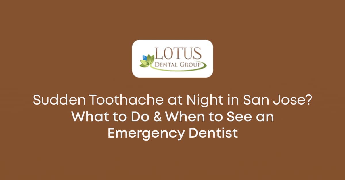 Sudden Toothache at Night in San Jose? What to Do & When to See an Emergency Dentist